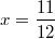 $$x=\frac{11}{12}$$