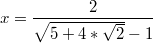 $$x=\frac {2} {\sqrt{5+4*\sqrt{2}}-1}$$