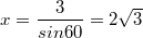 $$x=\frac {3} {sin 60}=2\sqrt{3}$$