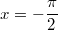 $$x= - \frac {\pi}{2}$$