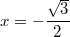 $$x=-\frac {\sqrt{3}} {2}$$