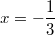 $$x=-\frac {1} {3}$$