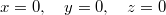 $$x=0, \quad y=0,\quad z=0$$