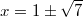 $$x=1\pm\sqrt{7}$$