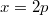 $$x=2p$$