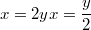 $$x=2y \\x=\frac {y} {2}$$