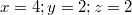 $$x=4;y=2;z=2$$