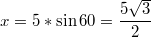 $$x=5*\sin 60=\frac {5\sqrt{3}} {2}$$