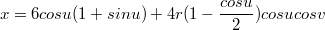 $$x=6cos u(1+sin u)+4r(1-\frac{cos u}{2})cos ucos v$$