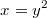 $$x=y^2$$