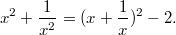 $$x^2+\frac{1}{x^2}=(x+\frac{1}{x})^2-2.$$