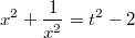 $$x^2+\frac {1} {x^2}=t^2-2$$