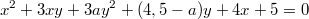 $$x^2+3xy+3ay^2+(4,5-a)y+4x+5=0$$