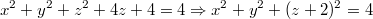 $$x^2+y^2+z^2+4z+4=4 \Rightarrow x^2+y^2+(z+2)^2=4$$