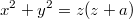 $$x^2+y^2=z(z+a)$$