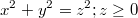 $$x^2+y^2=z^2;z\ge 0$$