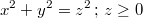 $$x^2+y^2=z^2 \,; \, z\ge 0$$