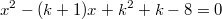 $$x^2-(k+1)x+k^2+k-8=0$$