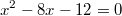 $$x^2-8x-12=0$$