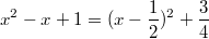 $$x^2-x+1=(x-\frac {1} {2})^2+\frac {3} {4}$$