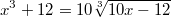 $$x^3+12=10\sqrt[3]{10x-12}$$