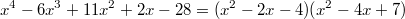 $$x^4-6x^3+11x^2+2x-28=(x^2-2x-4)(x^2-4x+7)$$