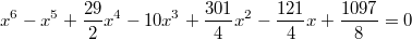 $$x^6-x^5+\frac{29}{2}x^4-10x^3+\frac{301}{4}x^2-\frac{121}{4}x+\frac{1097}{8}=0$$