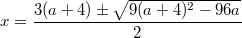 $$x = \frac{3(a + 4) \pm \sqrt{9(a + 4)^2 - 96a}}{2} $$