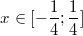 $$x \in [-\frac {1} {4}; \frac {1} {4}] $$