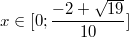 $$x \in [0;\frac {-2+\sqrt{19}} {10}]$$