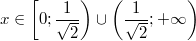 $$x \in \left[0;\frac{1}{\sqrt{2}}\right)\cup \left(\frac{1}{\sqrt{2}};+\infty\right)$$