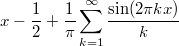 $$x - \frac{1}{2} + \frac{1}{\pi} \sum_{k=1}^\infty \frac{\sin(2 \pi k x)}{k}$$