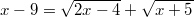 $$x-9=\sqrt{2x-4} + \sqrt{x+5}$$