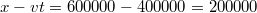 $$x-vt=600000-400000=200000 $$