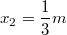 $$x_{2} = \frac{1}{3}m$$