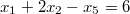 $$x_1+2x_2-x_5=6$$