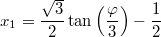 $$x_1=\frac{\sqrt{3}}{2}\tan \left(\frac{\varphi }{3}\right)-\frac{1}{2}$$