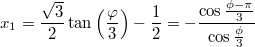 $$x_1=\frac{\sqrt{3}}{2}\tan \left(\frac{\varphi }{3} \right)-\frac{1}{2}=-\frac{\cos\frac{\phi-\pi}3}{\cos\frac{\phi}3}$$