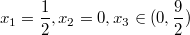 $$x_1=\frac 12 ,x_2=0,x_3 \in (0,\frac 92)$$