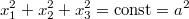 $$x_1^2 + x_2^2 + x_3^2 = \operatorname{const} = a^2$$