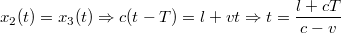 $$x_2(t)=x_3(t) \Rightarrow c(t-T) = l+vt \Rightarrow t = \frac{l+cT}{c-v}$$