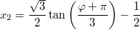 $$x_2=\frac{\sqrt{3}}{2}\tan \left(\frac{\varphi +\pi }{3} \right)-\frac{1}{2}$$