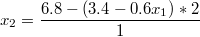 $$x_2=\frac{6.8-(3.4-0.6x_1)*2}{1}$$