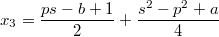 $$x_3=\frac{ps-b+1}{2}+\frac{s^2-p^2+a}{4}$$