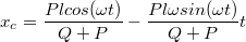 $$x_c=\frac {Plcos(\omega t)}{Q+P}-\frac {Pl\omega sin(\omega t)}{Q+P}t$$