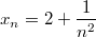 $$x_n=2+\frac {1} {n^2}$$