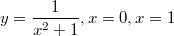 $$y=\frac {1}{x^2+1}, x=0,x=1$$