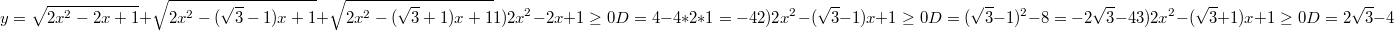 $$y=\sqrt{2x^2-2x+1}+\sqrt{2x^2-(\sqrt{3}-1)x+1}+\sqrt{2x^2-(\sqrt{3}+1)x+1}\\1)2x^2-2x+1\ge0\\D=4-4*2*1=-4\\2)2x^2-(\sqrt{3}-1)x+1\ge0\\D=(\sqrt{3}-1)^2-8=-2\sqrt{3}-4\\3)2x^2-(\sqrt{3}+1)x+1\ge0\\D=2\sqrt{3}-4$$