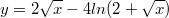 $$y= 2\sqrt{x}-4ln(2+\sqrt{x})$$