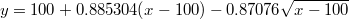 $$y=100+0.885304(x-100)-0.87076 \sqrt {x-100}$$